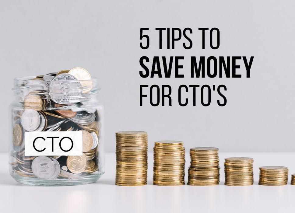Tips to Save Money For CTO's