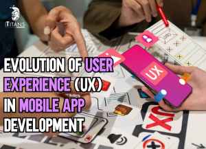 Evolution of User Experience (UX) in Mobile App Development