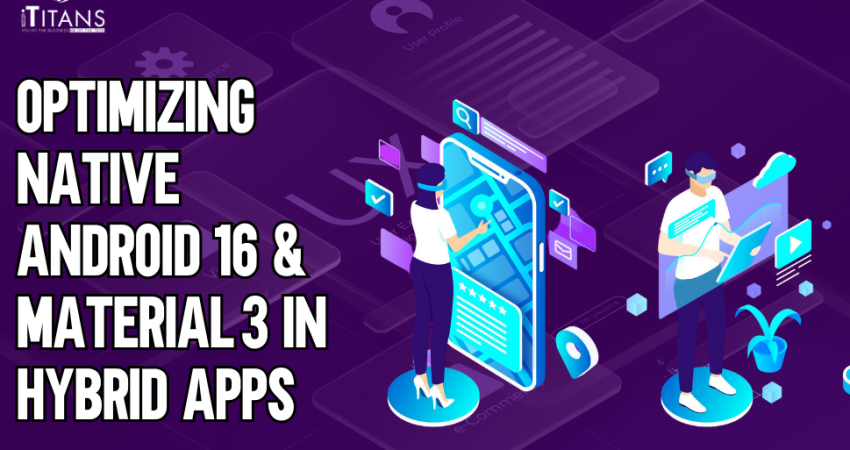 Optimizing Native Android 16 & Material 3 in Hybrid Apps