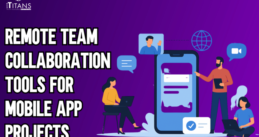 Remote Team Collaboration Tools for Mobile App Projects