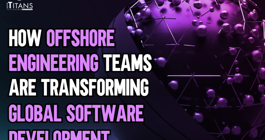 Offshore Engineering Teams Are Transforming Global Software Development