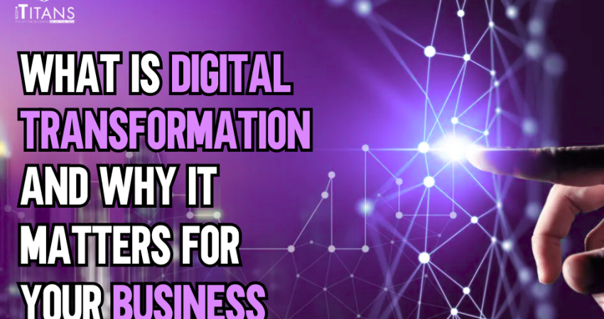 Digital Transformation: Why It Matters for Your Business