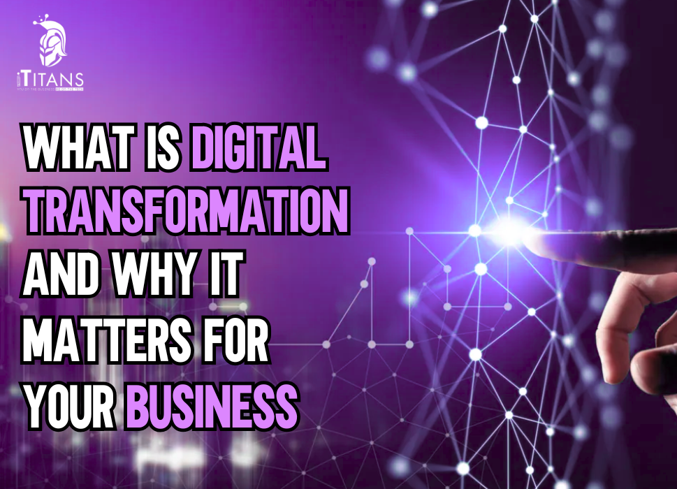Digital Transformation: Why It Matters for Your Business