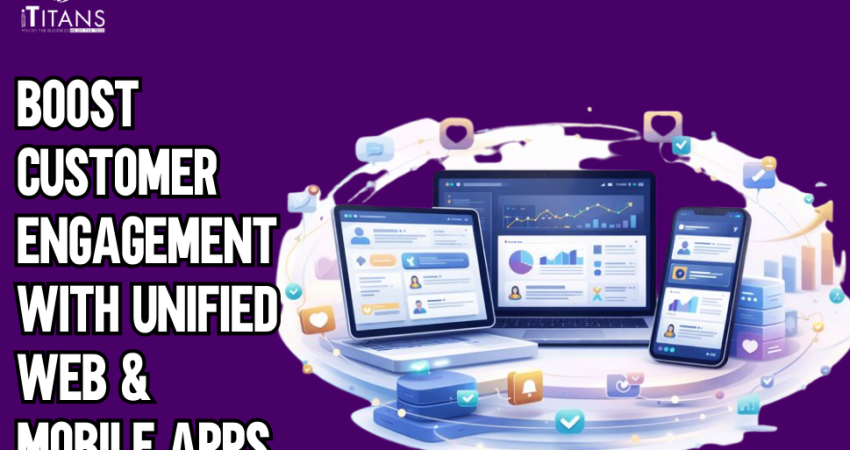 Boost Customer Engagement with Unified Web & Mobile Apps