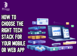 How to Choose the Right Tech Stack for Your Mobile or Web App