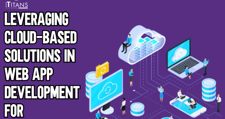 Leveraging Cloud-Based Solutions in Web App Development for Scalability