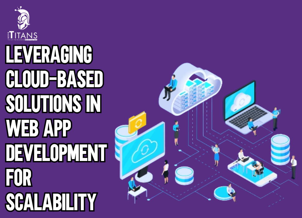 Leveraging Cloud-Based Solutions in Web App Development for Scalability