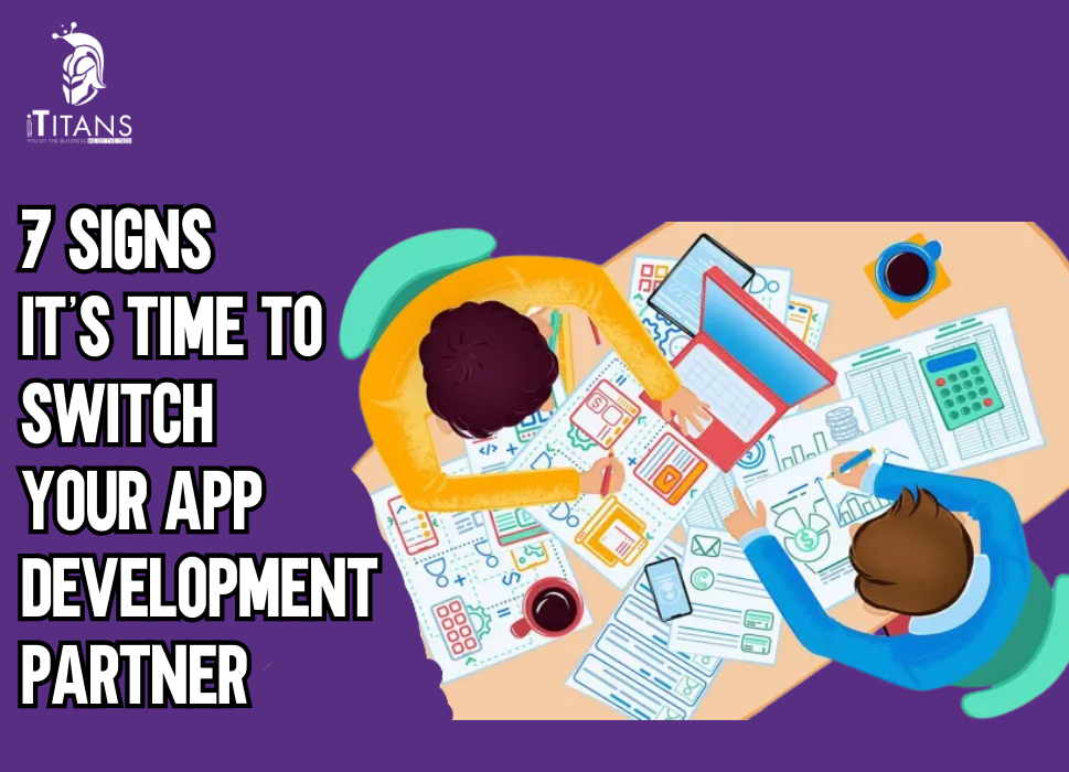 7 Signs It’s Time to Switch Your App Development Partner
