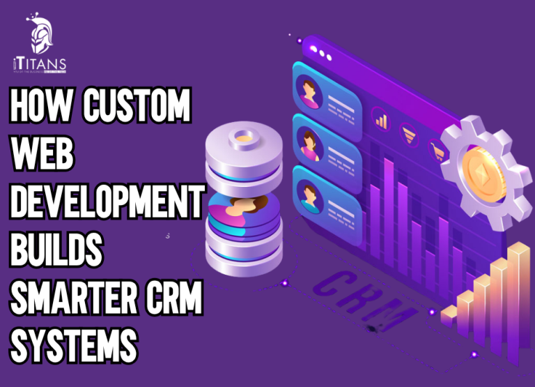 How Custom Web Development Builds Smarter CRM Systems