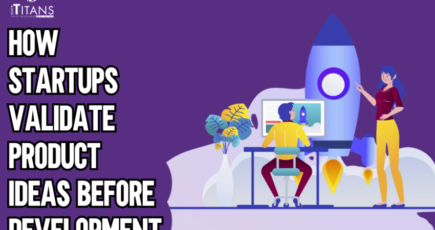 How Startups Validate Product Ideas Before Development