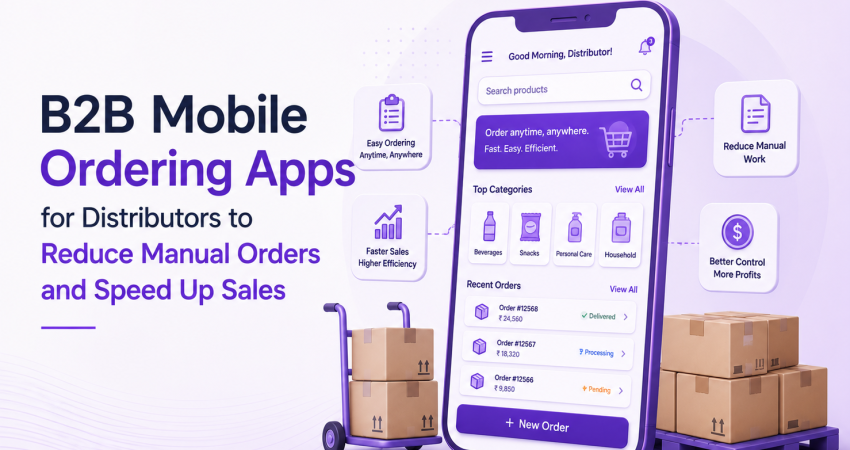 B2B Mobile Ordering Apps for Distributors to Reduce Manual Orders and Speed Up Sales