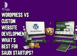 WordPress vs Custom Website Development What’s Best for Saudi Startups